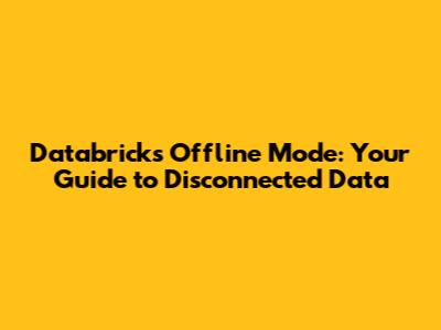 Databricks Offline Mode: Your Guide to Disconnected Data