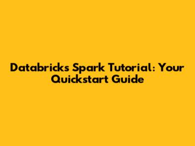 Databricks Spark Tutorial: Your Quickstart Guide