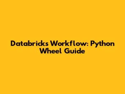 Databricks Workflow: Python Wheel Guide