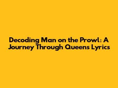 Decoding 'Man on the Prowl': A Journey Through Queen's Lyrics