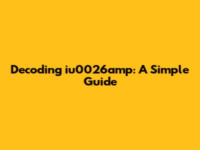 Decoding 'iu0026amp': A Simple Guide