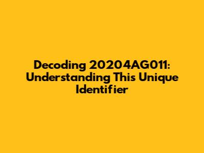 Decoding 20204AG011: Understanding This Unique Identifier