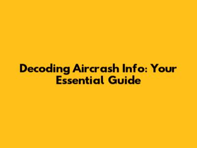 Decoding Aircrash Info: Your Essential Guide