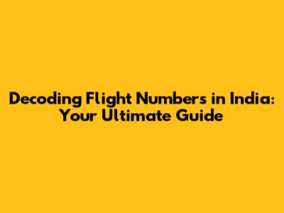 Decoding Flight Numbers in India: Your Ultimate Guide
