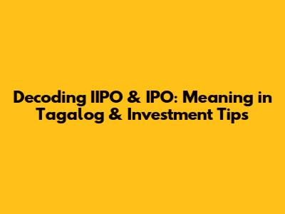 Decoding IIPO & IPO: Meaning in Tagalog & Investment Tips