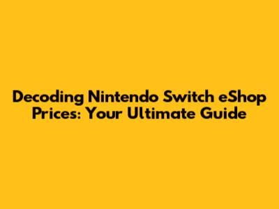 Decoding Nintendo Switch eShop Prices: Your Ultimate Guide
