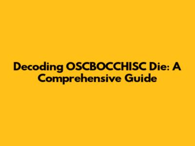 Decoding OSCBOCCHISC Die: A Comprehensive Guide