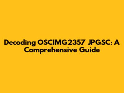 Decoding OSCIMG2357 JPGSC: A Comprehensive Guide