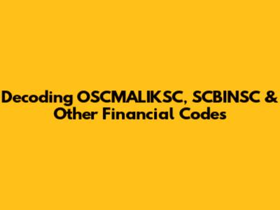 Decoding OSCMALIKSC, SCBINSC & Other Financial Codes