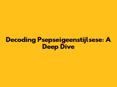 Decoding Psepseigeenstijlsese: A Deep Dive