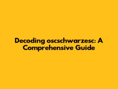 Decoding oscschwarzesc: A Comprehensive Guide