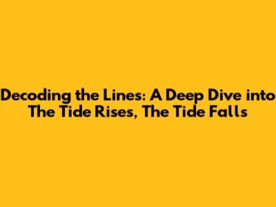 Decoding the Lines: A Deep Dive into 'The Tide Rises, The Tide Falls'