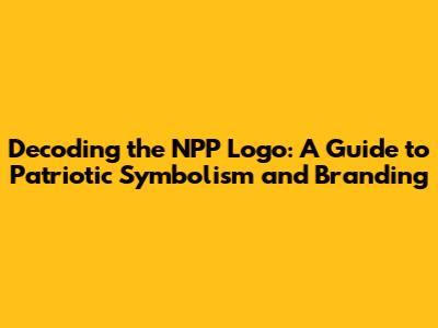 Decoding the NPP Logo: A Guide to Patriotic Symbolism and Branding