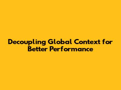 Decoupling Global Context for Better Performance