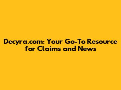 Decyra.com: Your Go-To Resource for Claims and News