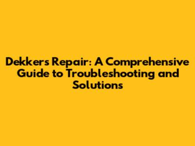 Dekkers Repair: A Comprehensive Guide to Troubleshooting and Solutions