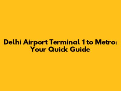 Delhi Airport Terminal 1 to Metro: Your Quick Guide