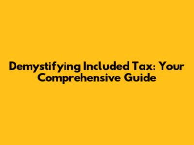 Demystifying Included Tax: Your Comprehensive Guide
