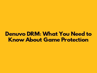 Denuvo DRM: What You Need to Know About Game Protection