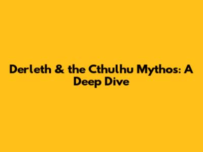 Derleth & the Cthulhu Mythos: A Deep Dive
