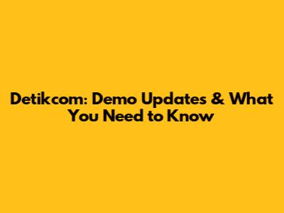 Detikcom: Demo Updates & What You Need to Know