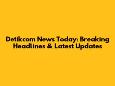Detikcom News Today: Breaking Headlines & Latest Updates