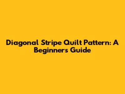Diagonal Stripe Quilt Pattern: A Beginner's Guide