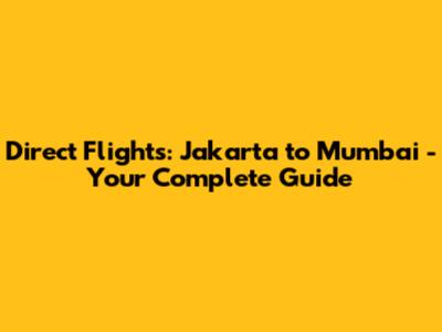 Direct Flights: Jakarta to Mumbai - Your Complete Guide