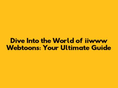 Dive Into the World of iiwww Webtoons: Your Ultimate Guide