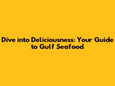 Dive into Deliciousness: Your Guide to Gulf Seafood