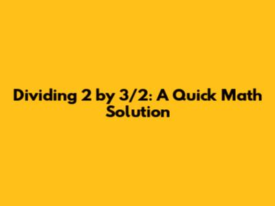 Dividing 2 by 3/2: A Quick Math Solution