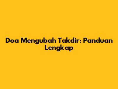 Doa Mengubah Takdir: Panduan Lengkap