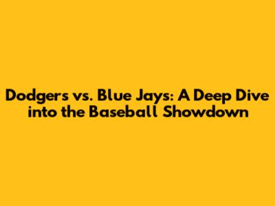 Dodgers vs. Blue Jays: A Deep Dive into the Baseball Showdown