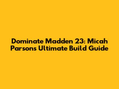 Dominate Madden 23: Micah Parsons' Ultimate Build Guide