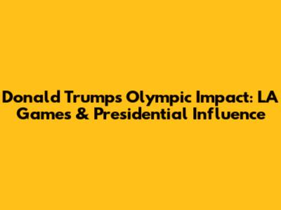 Donald Trump's Olympic Impact: LA Games & Presidential Influence