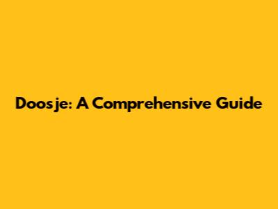 Doosje: A Comprehensive Guide