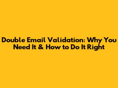 Double Email Validation: Why You Need It & How to Do It Right