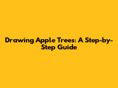 Drawing Apple Trees: A Step-by-Step Guide