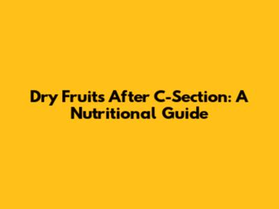 Dry Fruits After C-Section: A Nutritional Guide