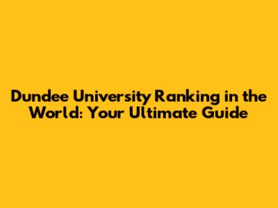 Dundee University Ranking in the World: Your Ultimate Guide