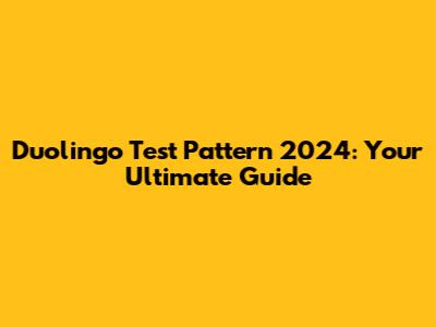 Duolingo Test Pattern 2024: Your Ultimate Guide