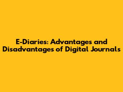 E-Diaries: Advantages and Disadvantages of Digital Journals