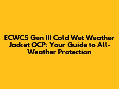 ECWCS Gen III Cold Wet Weather Jacket OCP: Your Guide to All-Weather Protection