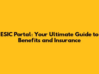 ESIC Portal: Your Ultimate Guide to Benefits and Insurance