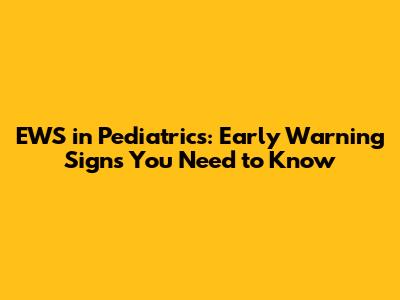 EWS in Pediatrics: Early Warning Signs You Need to Know