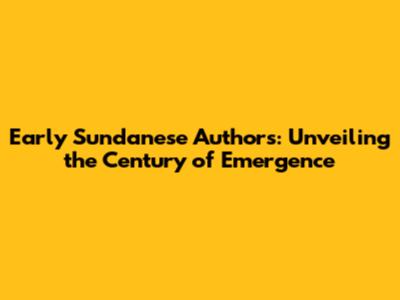 Early Sundanese Authors: Unveiling the Century of Emergence