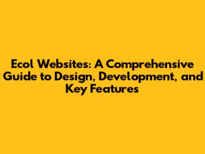 Ecol Websites: A Comprehensive Guide to Design, Development, and Key Features