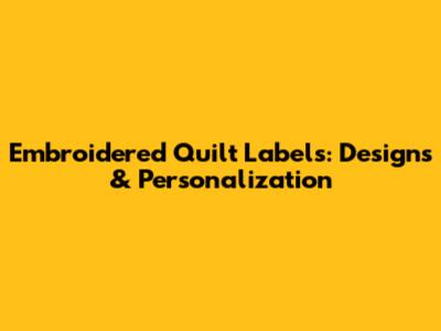 Embroidered Quilt Labels: Designs & Personalization