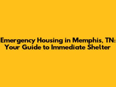 Emergency Housing in Memphis, TN: Your Guide to Immediate Shelter