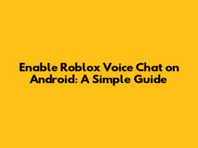Enable Roblox Voice Chat on Android: A Simple Guide